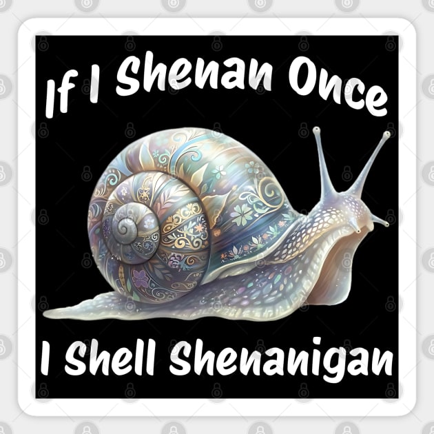Beautiful Snail: If I Shenan Once I SHELL Shenanigan Magnet by Luxinda